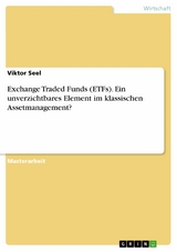 Exchange Traded Funds (ETFs). Ein unverzichtbares Element im klassischen Assetmanagement? -  Viktor Seel