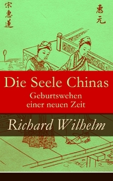 Die Seele Chinas - Geburtswehen einer neuen Zeit - Richard Wilhelm