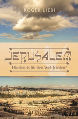 Jerusalem – Hindernis für den Weltfrieden? - Roger Liebi