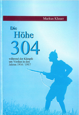 Die Höhe 304 während der Kämpfe um Verdun in den Jahren 1916/1917 - Markus Klauer