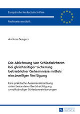 Die Ablehnung von Schiedsrichtern bei gleichzeitiger Sicherung betrieblicher Geheimnisse mittels einstweiliger Verfügung - Gerd Andreas Seegers