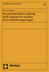 Die privatrechtliche Haftung kraft Gesetzes für Schäden durch Rohrleitungsanlagen - Anselm Dierkes