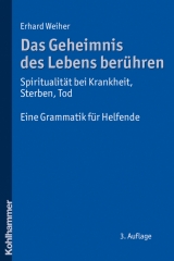 Das Geheimnis des Lebens berühren - Spiritualität bei Krankheit, Sterben, Tod - Erhard Weiher