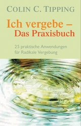 Ich vergebe - Das Praxisbuch - Colin C. Tipping