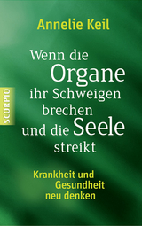 Wenn die Organe ihr Schweigen brechen und die Seele streikt - Annelie Keil