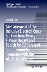 Measurement of the Inclusive Electron Cross-Section from Heavy-Flavour Decays and Search for Compressed Supersymmetric Scenarios with the ATLAS Experiment - Moritz Backes