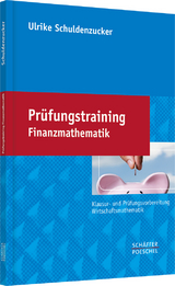 Prüfungstraining Finanzmathematik - Ulrike Schuldenzucker