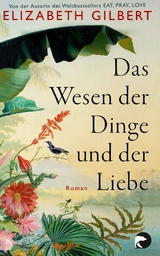 Das Wesen der Dinge und der Liebe - Elizabeth Gilbert