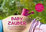 Babyzauber - Dein persönlicher Begleiter für eine entspannte Schwangerschaft, Geburt und erste Babyzeit - Sarah Schmid