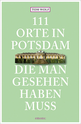 111 Orte in Potsdam, die man gesehen haben muss - Tom Wolf