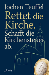 Rettet die Kirche. Schafft die Kirchensteuer ab. - Jochen Teuffel