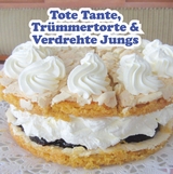 Trümmertorte, Tote Tante & Verdrehte Jungs - Silke Hars