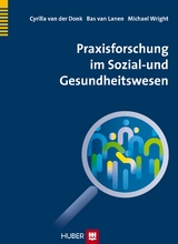 Praxisforschung im Sozial- und Gesundheitswesen - Cyrilla van der Donk, Bas van Lanen, Michael T. Wright