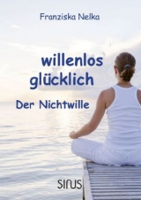 willenlos glücklich - Franziska Nelka