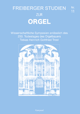 Freiberger Studien zur Orgel / Wissenschaftliche Symposien anlässlich des 250. Todestages des Orgelbauers Tobias Heinrich Gottfried Trost