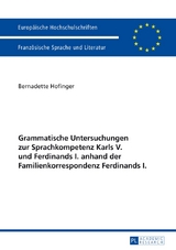 Grammatische Untersuchungen zur Sprachkompetenz Karls V. und Ferdinands I. anhand der Familienkorrespondenz Ferdinands I. - Bernadette Hofinger