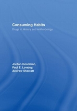 Consuming Habits: Global and Historical Perspectives on How Cultures Define Drugs - Goodman, Jordan; Sherratt, Andrew; Lovejoy, Paul E.