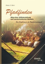 Pfadfinden – Weg einer Selbsterziehung zum wertorientierten Handeln: Eine Einführung in die Pfadfinderpädagogik - Hans E. Gerr