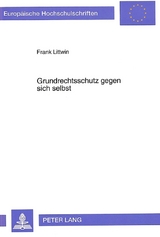 Grundrechtsschutz gegen sich selbst - Frank Littwin