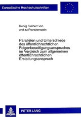 Parallelen und Unterschiede des öffentlichrechtlichen Folgenbeseitigungsanspruches im Vergleich zum allgemeinen öffentlichrechtlichen Erstattungsanspruch - Georg Freiherr von und zu Franckenstein