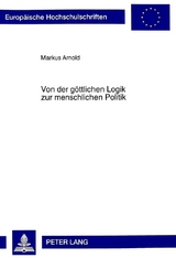 Von der göttlichen Logik zur menschlichen Politik - Markus Arnold