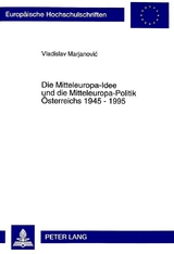 Die Mitteleuropa-Idee und die Mitteleuropa-Politik Österreichs 1945 - 1995 - Vladimir Marjanovic