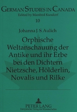 Orphische Weltanschauung der Antike und ihr Erbe bei den Dichtern Nietzsche, Hölderlin, Novalis und Rilke - Johanna S. Aulich