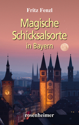 Magische Schicksalsorte in Bayern - Fritz Fenzl