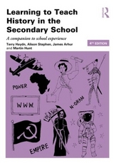 Learning to Teach History in the Secondary School - Haydn, Terry; Stephen, Alison; Arthur, James; Hunt, Martin