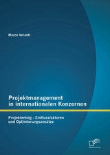 Projektmanagement in internationalen Konzernen: Projekterfolg - Einflussfaktoren und Optimierungsansätze - Marco Verardi