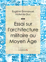 Essai sur l'architecture militaire au Moyen Âge - Eugène Emmanuel Viollet-le-Duc,  Ligaran