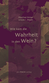 Wie kam die Wahrheit in den Wein? - Manfred Düker, Ursula I. Meyer