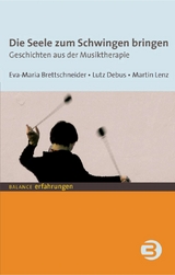 Die Seele zum Schwingen bringen - Eva M Brettschneider, Lutz Debus, Martin Lenz