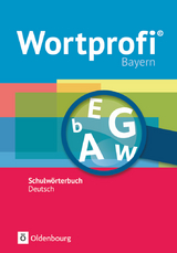 Wortprofi® - Schulwörterbuch Deutsch - Ausgabe Bayern - Neubearbeitung - Vida Kaluza, Susanne Billes, Anne Loos, Birgit Klausmann, Herbert Horn, Amelie Ihering, Holger Freese, Kirstin Diemer, Franziska Becker, Julia Hennig, Anna Koltermann