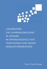 Universitäre DaF-Lehrerausbildung in Ungarn im Spannungsfeld von Traditionen und neuen Herausforderungen - Ilona Feld-Knapp