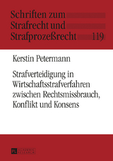 Strafverteidigung in Wirtschaftsstrafverfahren zwischen Rechtsmissbrauch, Konflikt und Konsens - Kerstin Petermann