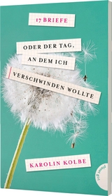 17 Briefe oder der Tag, an dem ich verschwinden wollte - Karolin Kolbe