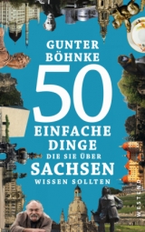 50 einfache Dinge, die Sie über Sachsen wissen sollten - Gunter Böhnke