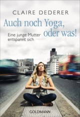 Auch noch Yoga, oder was! - Claire Dederer