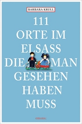 111 Orte im Elsass, die man gesehen haben muss - Barbara Krull