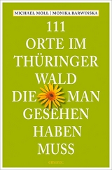 111 Orte im Thüringer Wald, die man gesehen haben muss - Michael Moll, Monika Barwinska