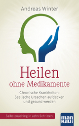 Heilen ohne Medikamente. Chronische Krankheiten: Seelische Ursachen aufdecken und gesund werden - Andreas Winter