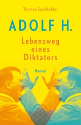 Adolf H. - Lebensweg eines Diktators - Thomas Sandkühler