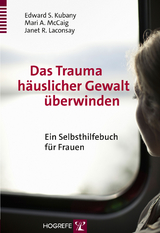 Das Trauma häuslicher Gewalt überwinden - Edward S. Kubany, Marie A. McCaig, Janet R. Laconsay