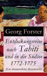 Entdeckungsreise nach Tahiti und in die Südsee 1772-1775 (Ein abenteuerlicher Reisebericht) - Georg Forster