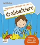 Projektideen für Kinder von 1 bis 4: Krabbeltiere - Ingrid Gnettner