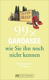 99 x Gardasee wie Sie ihn noch nicht kennen - Monika Kellermann, Thilo Weimar