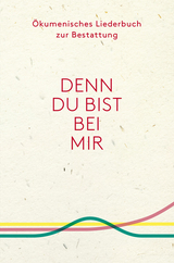 Denn du bist bei mir - Ökumenisches Liederbuch zur Bestattung - 