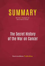 Summary: The Secret History of the War on Cancer -  BusinessNews Publishing