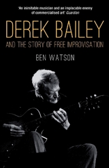 Derek Bailey and the Story of Free Improvisation - Watson, Ben